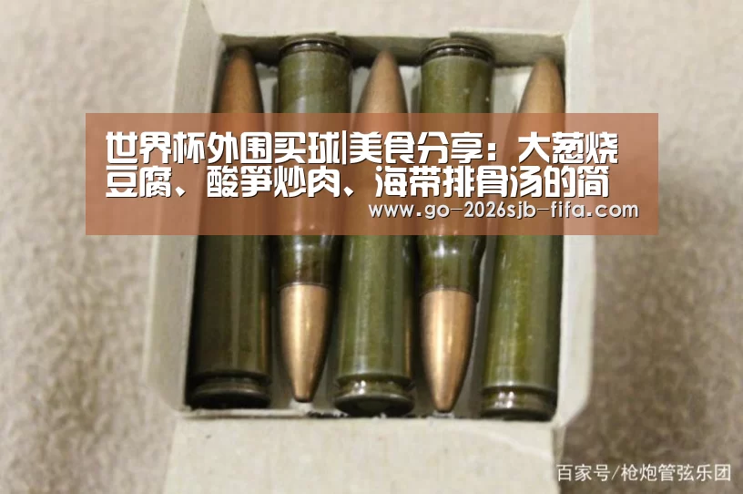世界杯外围买球|美食分享:大葱烧豆腐、酸笋炒肉、海带排骨汤的简单做法(图2) 世界杯投注