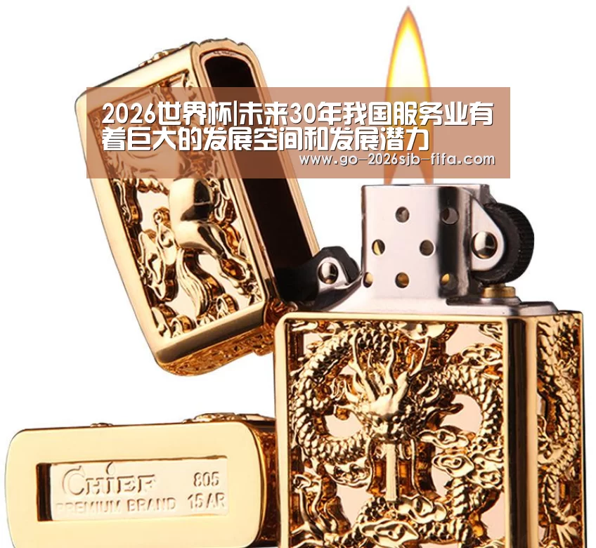 2026世界杯|未来30年我国服务业有着巨大的发展空间和发展潜力(图1) 2026世界杯